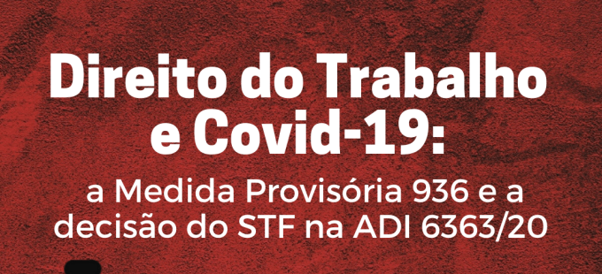 Direito do Trabalho e Covid-19: a Medida Provisória 936 e a decisão do STF na ADI 6363/20